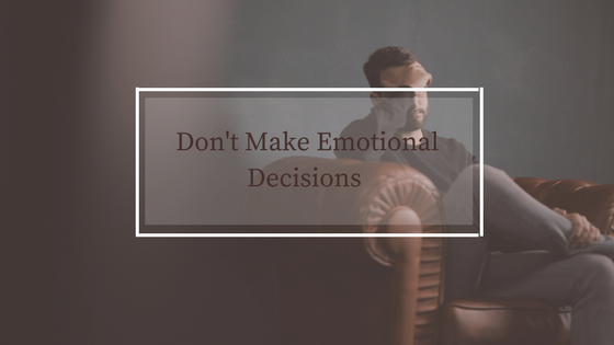 Dont Make Emotional Decisions